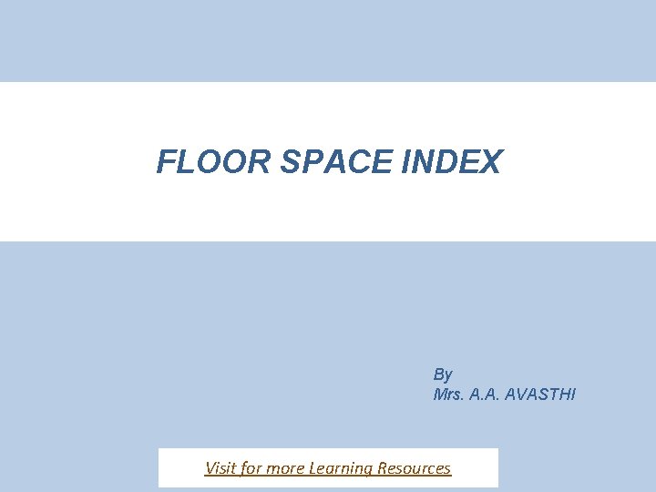 FLOOR SPACE INDEX By Mrs. A. A. AVASTHI Visit for more Learning Resources 