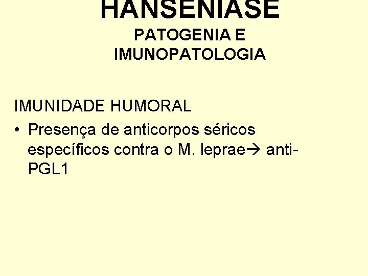 HANSENÍASE PATOGENIA E IMUNOPATOLOGIA IMUNIDADE HUMORAL • Presença de anticorpos séricos específicos contra o