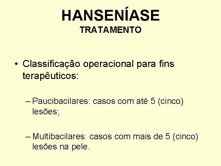 HANSENÍASE TRATAMENTO • Classificação operacional para fins terapêuticos: – Paucibacilares: casos com até 5