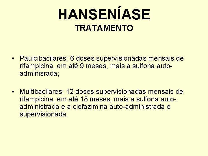 HANSENÍASE TRATAMENTO • Paulcibacilares: 6 doses supervisionadas mensais de rifampicina, em até 9 meses,