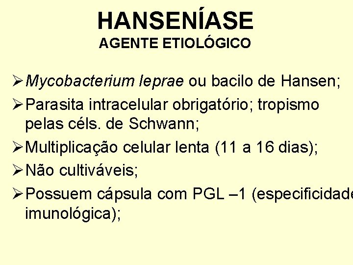 HANSENÍASE AGENTE ETIOLÓGICO ØMycobacterium leprae ou bacilo de Hansen; ØParasita intracelular obrigatório; tropismo pelas