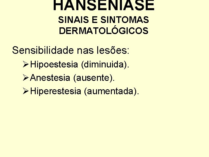 HANSENÍASE SINAIS E SINTOMAS DERMATOLÓGICOS Sensibilidade nas lesões: ØHipoestesia (diminuida). ØAnestesia (ausente). ØHiperestesia (aumentada).