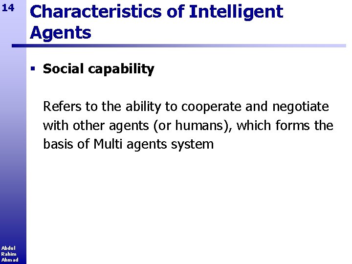 14 Characteristics of Intelligent Agents § Social capability Refers to the ability to cooperate