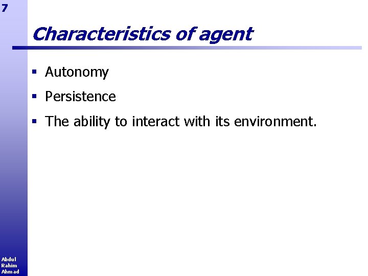 7 Characteristics of agent § Autonomy § Persistence § The ability to interact with