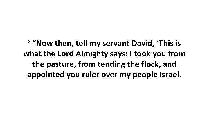 8 “Now then, tell my servant David, ‘This is what the Lord Almighty says: