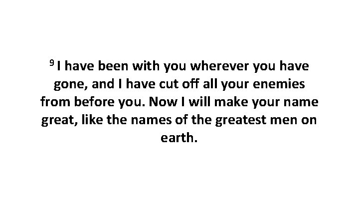 9 I have been with you wherever you have gone, and I have cut