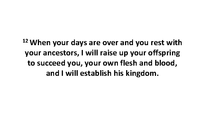 12 When your days are over and you rest with your ancestors, I will