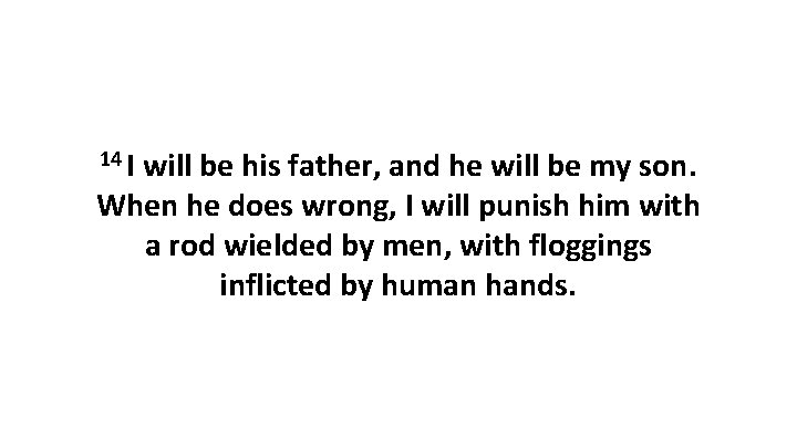 14 I will be his father, and he will be my son. When he