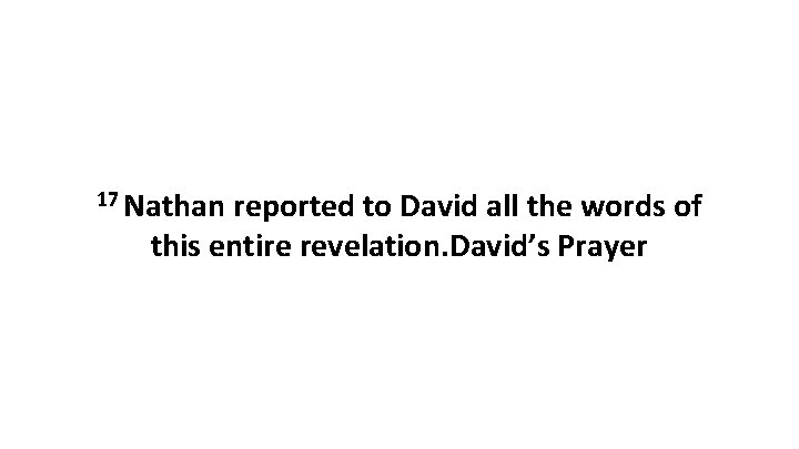 17 Nathan reported to David all the words of this entire revelation. David’s Prayer