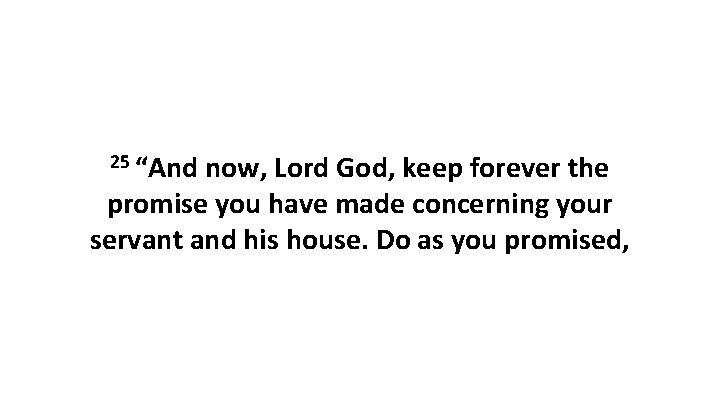 25 “And now, Lord God, keep forever the promise you have made concerning your