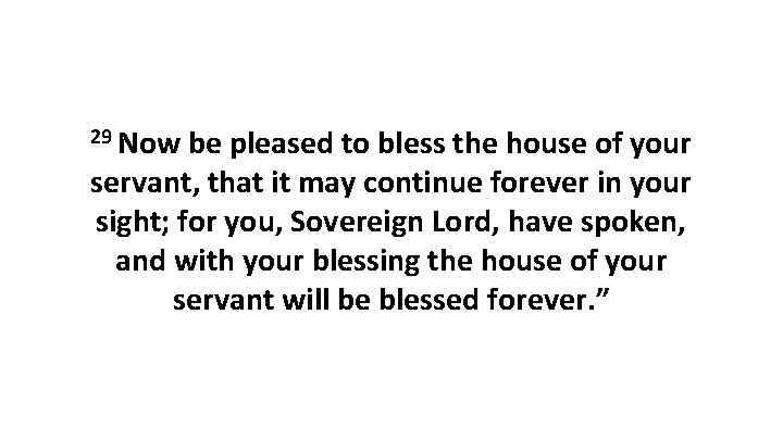 29 Now be pleased to bless the house of your servant, that it may