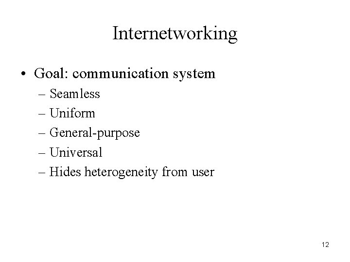 Internetworking • Goal: communication system – Seamless – Uniform – General-purpose – Universal –