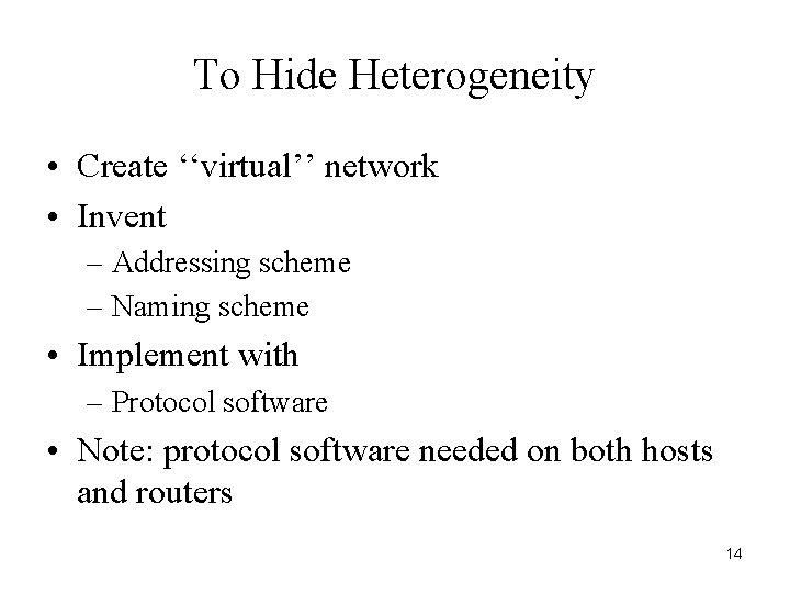 To Hide Heterogeneity • Create ‘‘virtual’’ network • Invent – Addressing scheme – Naming