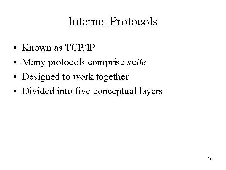 Internet Protocols • • Known as TCP/IP Many protocols comprise suite Designed to work