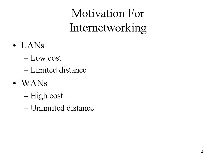 Motivation For Internetworking • LANs – Low cost – Limited distance • WANs –