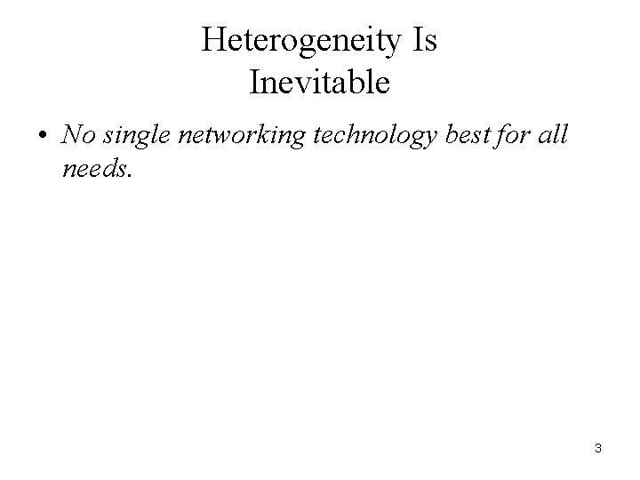 Heterogeneity Is Inevitable • No single networking technology best for all needs. 3 