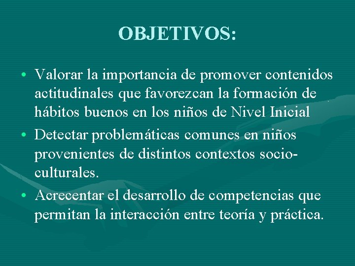 OBJETIVOS: • Valorar la importancia de promover contenidos actitudinales que favorezcan la formación de