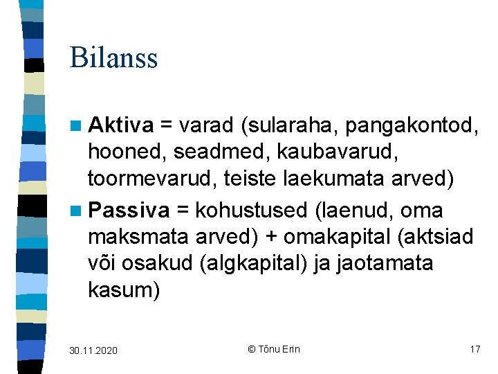 Bilanss n Aktiva = varad (sularaha, pangakontod, hooned, seadmed, kaubavarud, toormevarud, teiste laekumata arved)