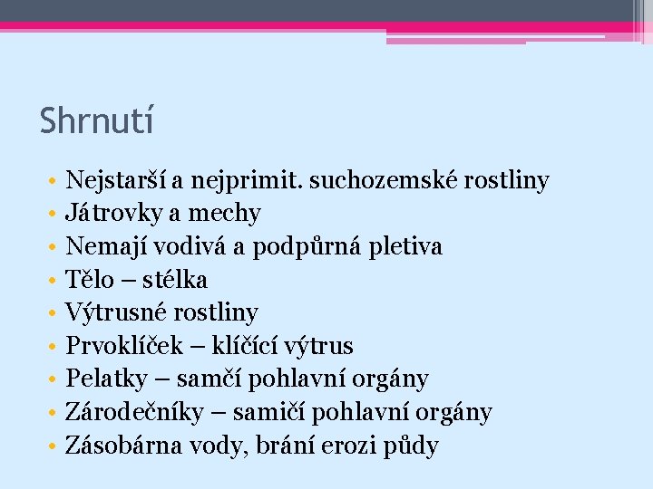 Shrnutí • • • Nejstarší a nejprimit. suchozemské rostliny Játrovky a mechy Nemají vodivá