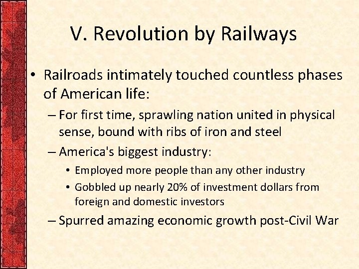 V. Revolution by Railways • Railroads intimately touched countless phases of American life: –