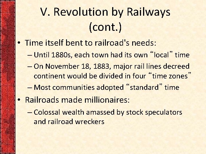 V. Revolution by Railways (cont. ) • Time itself bent to railroad's needs: –