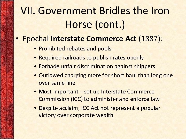 VII. Government Bridles the Iron Horse (cont. ) • Epochal Interstate Commerce Act (1887):