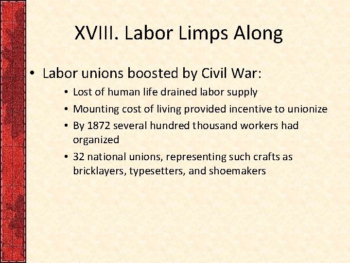 XVIII. Labor Limps Along • Labor unions boosted by Civil War: • Lost of
