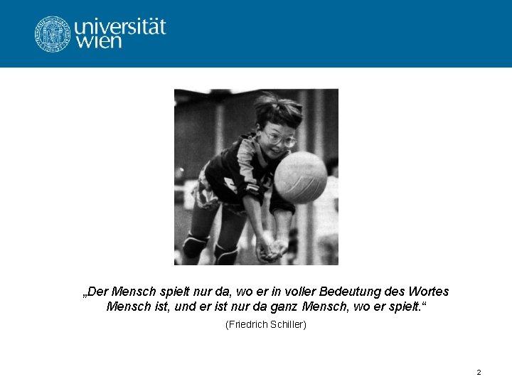 „Der Mensch spielt nur da, wo er in voller Bedeutung des Wortes Mensch ist,