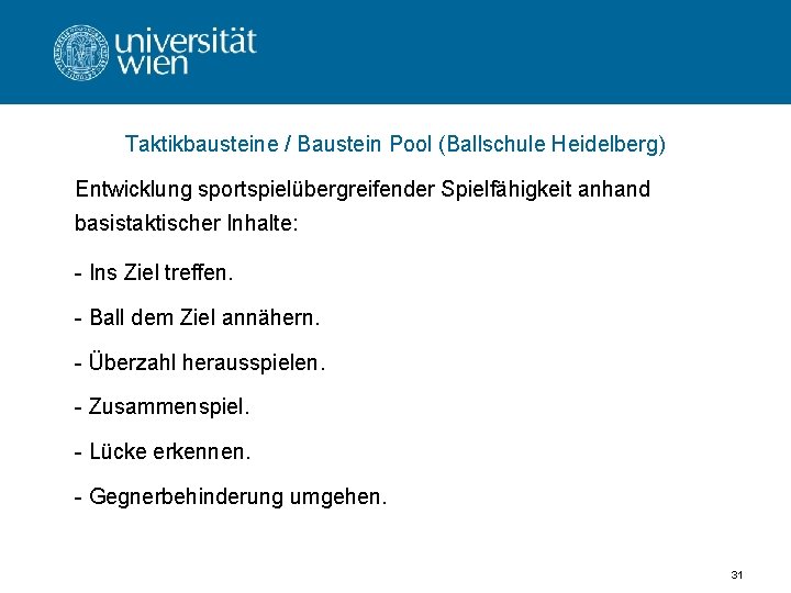 Taktikbausteine / Baustein Pool (Ballschule Heidelberg) Entwicklung sportspielübergreifender Spielfähigkeit anhand basistaktischer Inhalte: - Ins