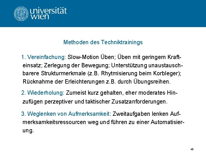 Methoden des Techniktrainings 1. Vereinfachung: Slow-Motion Üben; Üben mit geringem Krafteinsatz; Zerlegung der Bewegung;