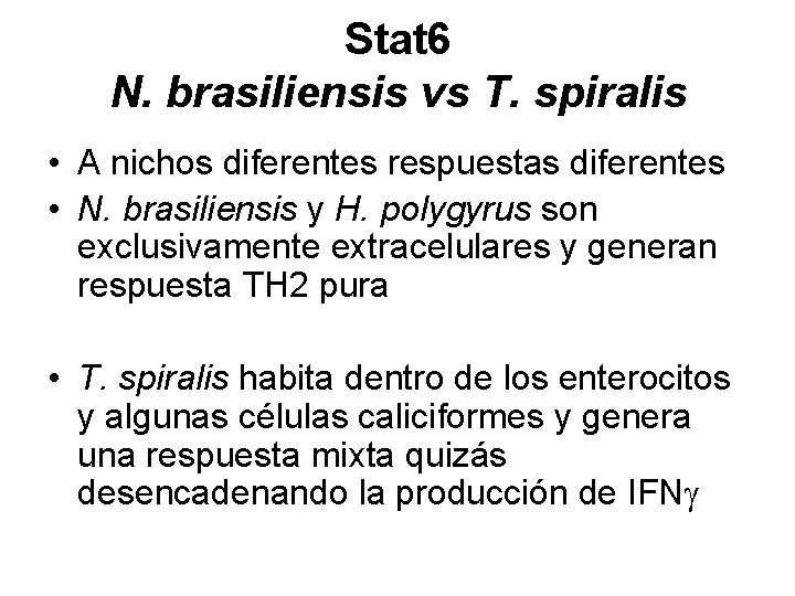 Stat 6 N. brasiliensis vs T. spiralis • A nichos diferentes respuestas diferentes •