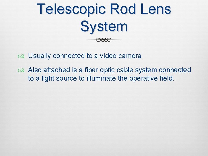 Telescopic Rod Lens System Usually connected to a video camera Also attached is a