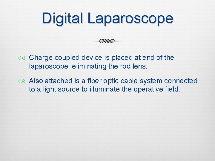 Digital Laparoscope Charge coupled device is placed at end of the laparoscope, eliminating the