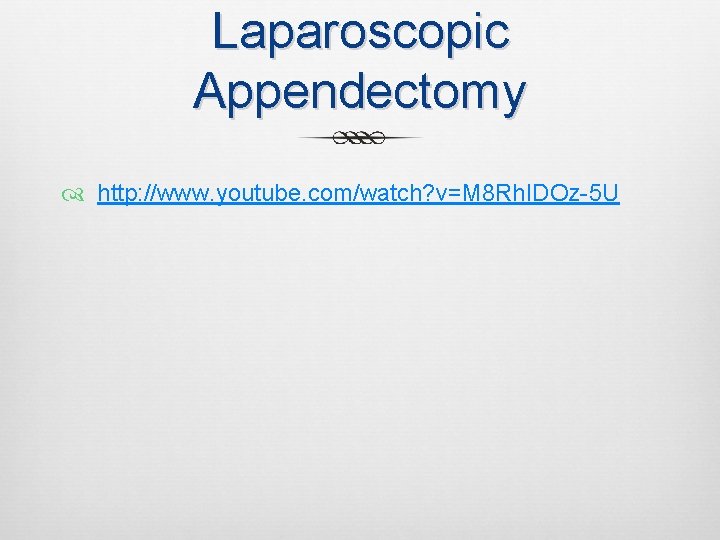 Laparoscopic Appendectomy http: //www. youtube. com/watch? v=M 8 Rh. IDOz-5 U 