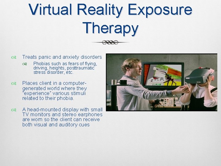 Virtual Reality Exposure Therapy Treats panic and anxiety disorders Phobias such as fears of