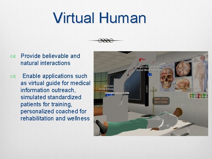 Virtual Human Provide believable and natural interactions Enable applications such as virtual guide for