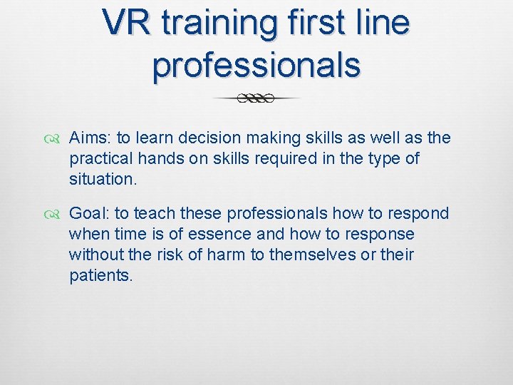 VR training first line professionals Aims: to learn decision making skills as well as