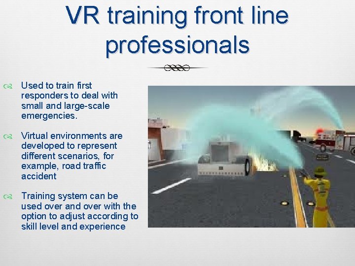 VR training front line professionals Used to train first responders to deal with small