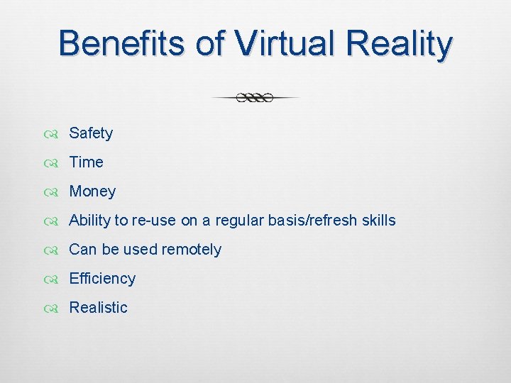 Benefits of Virtual Reality Safety Time Money Ability to re-use on a regular basis/refresh