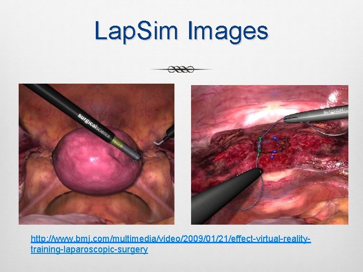 Lap. Sim Images http: //www. bmj. com/multimedia/video/2009/01/21/effect-virtual-realitytraining-laparoscopic-surgery 