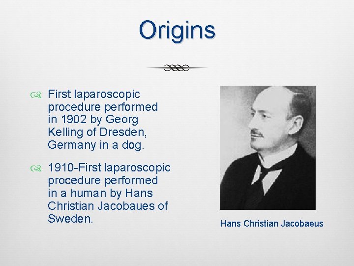 Origins First laparoscopic procedure performed in 1902 by Georg Kelling of Dresden, Germany in