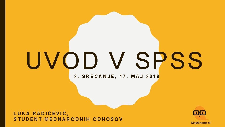 UVOD V SPSS 2. SREČANJE, 17. MAJ 2018 LUKA RADIČEVIĆ, ŠTUDENT MEDNARODNIH ODNOSOV 