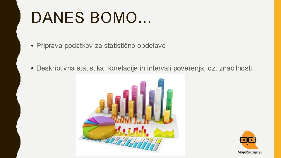 DANES BOMO. . . • Priprava podatkov za statistično obdelavo • Deskriptivna statistika, korelacije