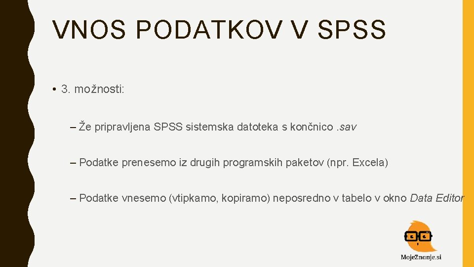 VNOS PODATKOV V SPSS • 3. možnosti: – Že pripravljena SPSS sistemska datoteka s