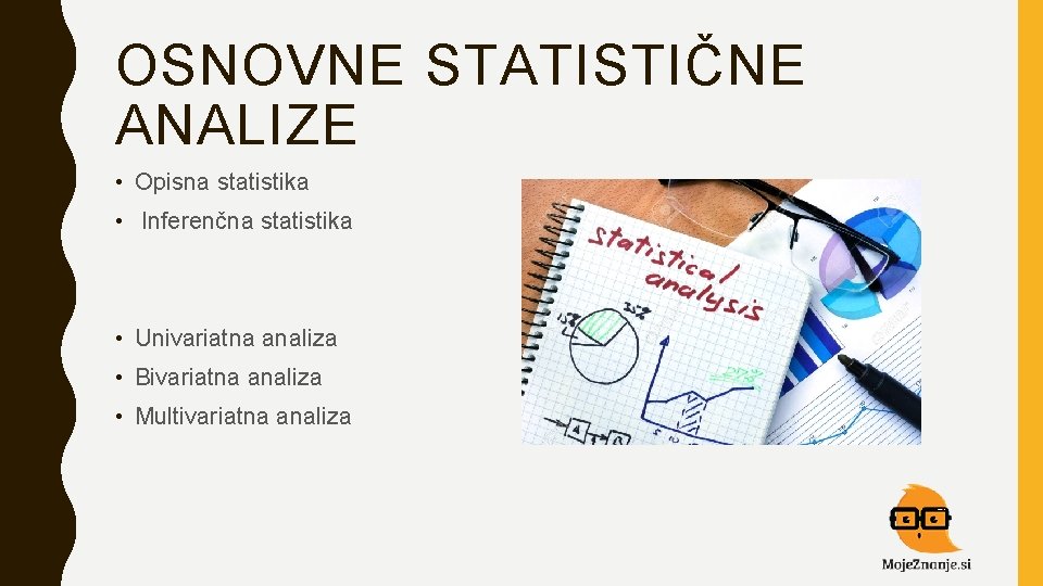 OSNOVNE STATISTIČNE ANALIZE • Opisna statistika • Inferenčna statistika • Univariatna analiza • Bivariatna