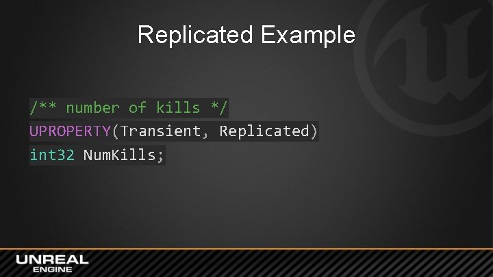 Replicated Example /** number of kills */ UPROPERTY(Transient, Replicated) int 32 Num. Kills; 