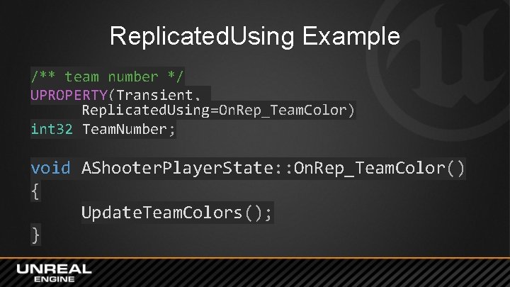 Replicated. Using Example /** team number */ UPROPERTY(Transient, Replicated. Using=On. Rep_Team. Color) int 32