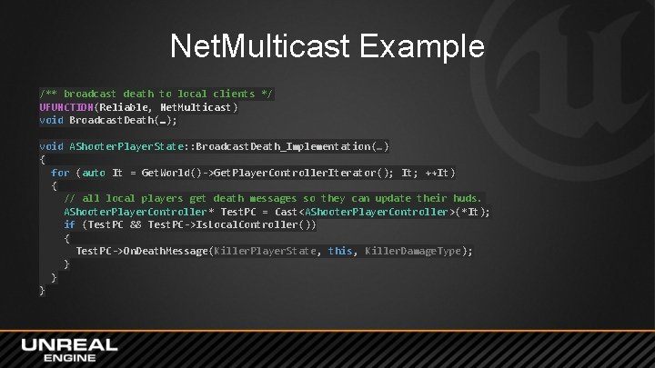 Net. Multicast Example /** broadcast death to local clients */ UFUNCTION(Reliable, Net. Multicast) void