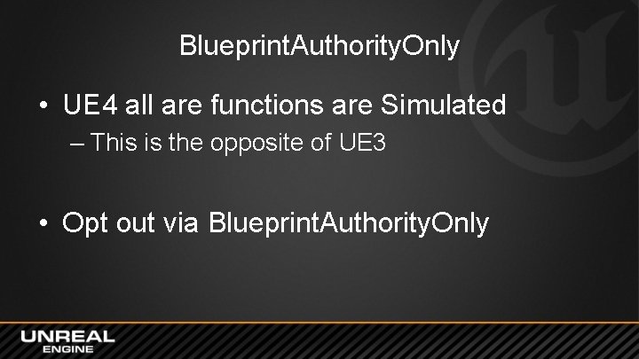 Blueprint. Authority. Only • UE 4 all are functions are Simulated – This is