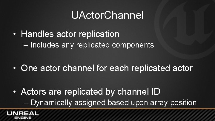 UActor. Channel • Handles actor replication – Includes any replicated components • One actor